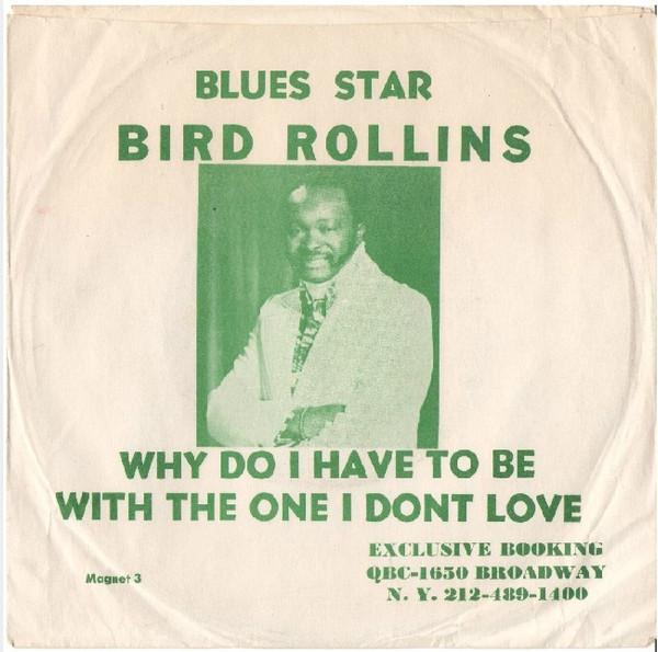 Bird Rollins - Why Do I Have To Be With The One I Don't Love