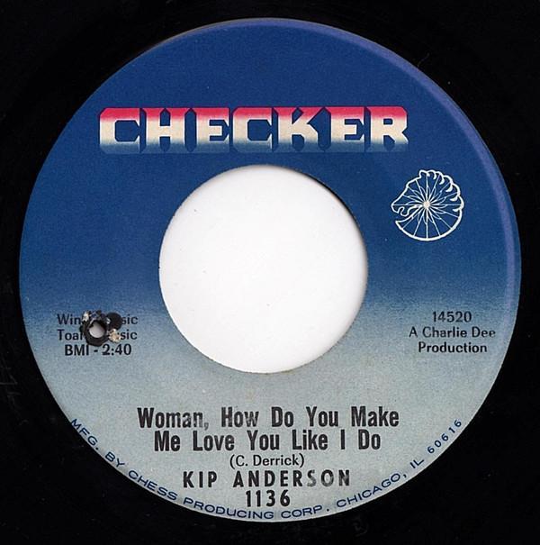 Kip Anderson - Woman, How Do You Make Me Love You Like I Do