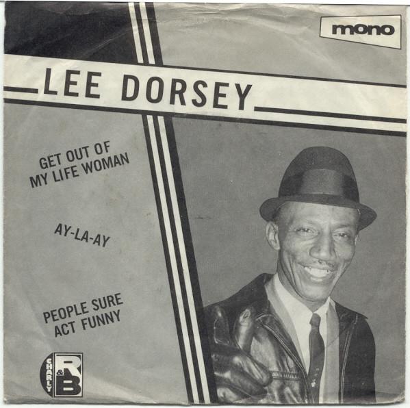 Lee Dorsey - Get Out Of My Life Woman / Ay-La-Ay / People Sure Act Funny